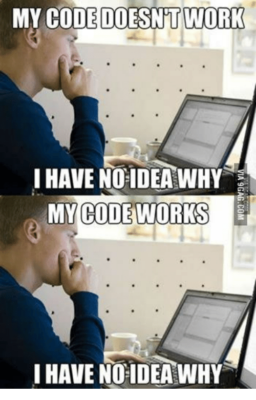 A meme of a man staring at a computer, puzzled, repeated twice. First, he thinks: 'My code doesn't work, I have no idea why.'. Second, he thinks: 'My code works, I have no idea why.